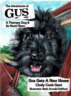 The Adventures of Gus: A Therapy Dog and So Much More: Gus Gets a New Home by Gant, Cindy Cook