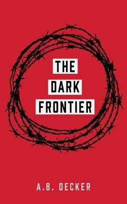 The Dark Frontier by Decker, A. B.