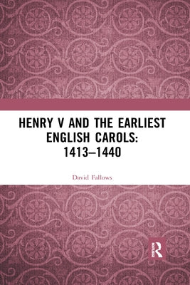 Henry V and the Earliest English Carols: 1413-1440 by Fallows, David