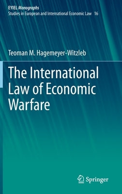 The International Law of Economic Warfare by Hagemeyer-Witzleb, Teoman M.