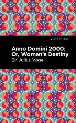 Anno Domini 2000: Or, Woman's Destiny by Vogel, Sir Julius