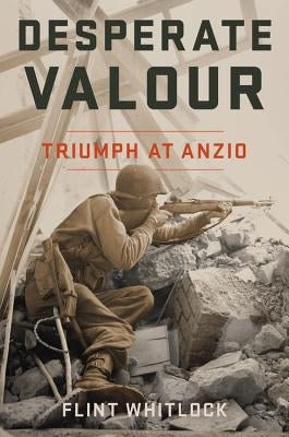 Desperate Valour: Triumph at Anzio by Whitlock, Flint