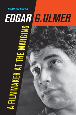Edgar G. Ulmer: A Filmmaker at the Marginsvolume 48 by Isenberg, Noah
