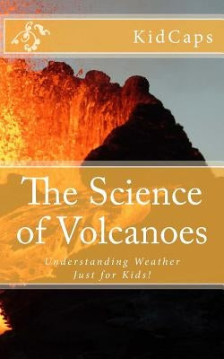 The Science of Volcanoes: Understanding Weather Just for Kids! by Kidcaps