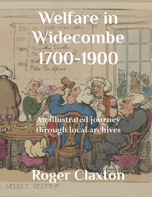 Welfare in Widecombe 1700-1900: An illustrated journey through local archives by Claxton, Roger