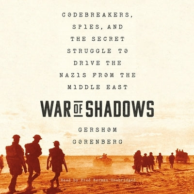 War of Shadows: Codebreakers, Spies, and the Secret Struggle to Drive the Nazis from the Middle East by Gorenberg, Gershom