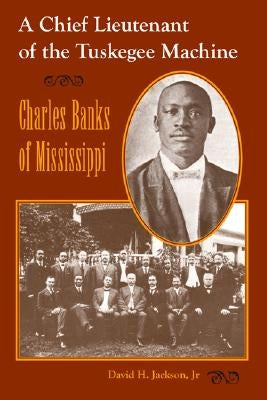 Chief Lieutenant of the Tuskegee Machine: Charles Banks of Mississippi by Jackson, David H., Jr.