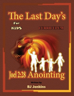The Last Day's Joel 2: 28 Anointing for Kids Curriculum by Jenkins, Bj