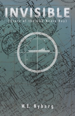 Invisible: Story of the USS Manta Ray by Nyberg, M. E.