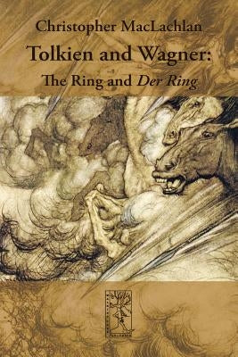 Tolkien and Wagner: The Ring and Der Ring by MacLachlan, Christopher