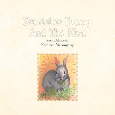 Bandelier Bunny and the Kiva by Macoughtry, Kathleen