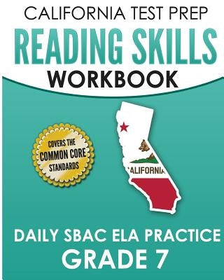 CALIFORNIA TEST PREP Reading Skills Workbook Daily SBAC ELA Practice Grade 7: Preparation for the Smarter Balanced Assessments by Hawas, C.