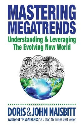 Mastering Megatrends: Understanding and Leveraging the Evolving New World by Naisbitt, Doris
