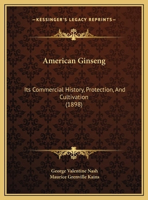 American Ginseng: Its Commercial History, Protection, And Cultivation (1898) by Nash, George Valentine
