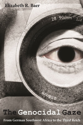 Genocidal Gaze: From German Southwest Africa to the Third Reich by Baer, Elizabeth R.