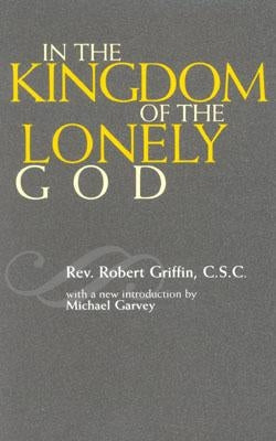In the Kingdom of the Lonely God by Griffin, Robert C. S. C.