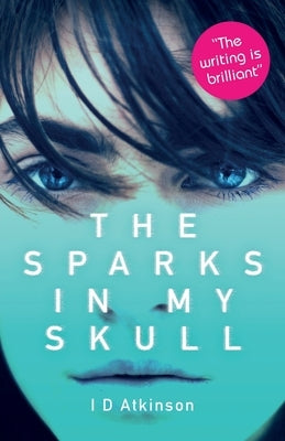 The Sparks In My Skull by Atkinson, I. D.