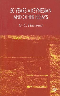 50 Years a Keynesian and Other Essays by Harcourt, G.