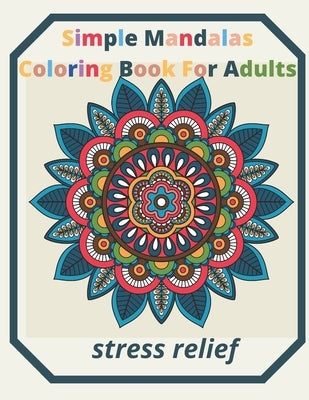 simple mandalas coloring book for adults Stress Relief: An Adult patterns, flower Coloring Book with Fun, Simple, and Relaxing Coloring Pages (Easy Co by Coloring Art, Mandalas Patterns Flower