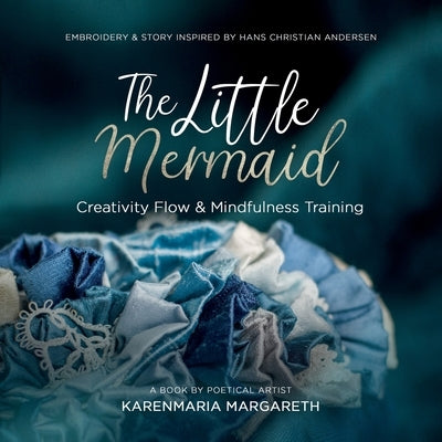 The Little Mermaid - Embroidery & Story Inspired By Hans Christian Andersen: Creativity Flow & Mindfulness Training by Margareth, Karenmaria
