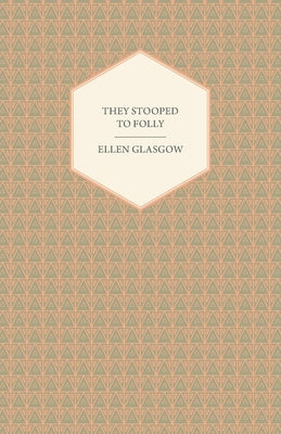 They Stooped to Folly by Glasgow, Ellen