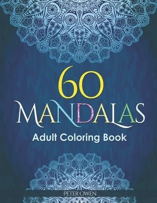 60 Mandalas Adults Coloring Book: Meditation and happiness. Inspiring and relaxing designs looking for connecting with your soul. by Owen, Peter
