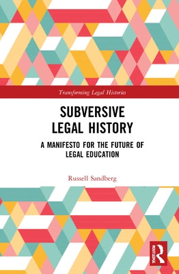Subversive Legal History: A Manifesto for the Future of Legal Education by Sandberg, Russell