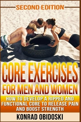Core Exercises for Men and Women: How to develop a ripped and functional core to release pain and boost strength by Obidoski, Konrad