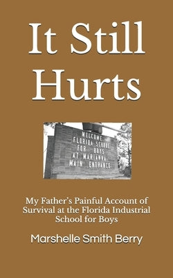 It Still Hurts: My Father's Painful Account of Survival at the Florida Industrial School for Boys by Izzaldin, Salih
