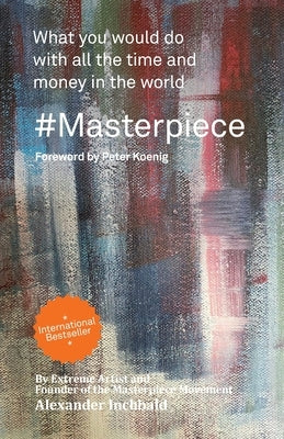 #Masterpiece - what you would do with all the time and money in the world by Inchbald, Alexander