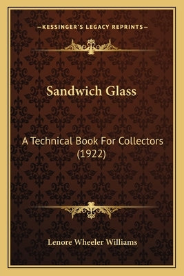 Sandwich Glass: A Technical Book For Collectors (1922) by Williams, Lenore Wheeler