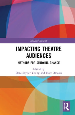 Impacting Theatre Audiences: Methods for Studying Change by Snyder-Young, Dani