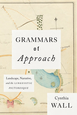 Grammars of Approach: Landscape, Narrative, and the Linguistic Picturesque by Wall, Cynthia