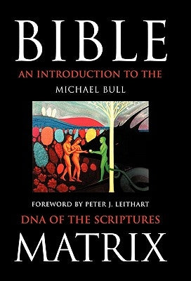 Bible Matrix: An Introduction to the DNA of the Scriptures by Michael Bull, Bull
