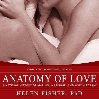 Anatomy of Love Lib/E: A Natural History of Mating, Marriage, and Why We Stray by Fisher, Helen
