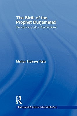 The Birth of the Prophet Muhammad: Devotional Piety in Sunni Islam by Katz, Marion Holmes