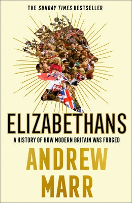 Elizabethans: A History of How Modern Britain Was Forged by Marr, Andrew