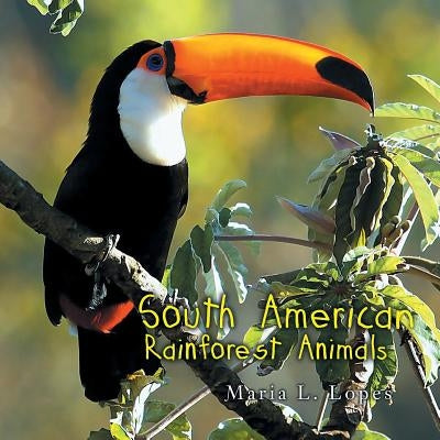 South American Rainforest Animals by Lopes, Maria L.