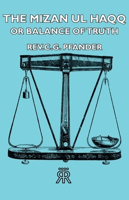 The Mizan UL Haqq - Or Balance of Truth by Pfander, C. G.