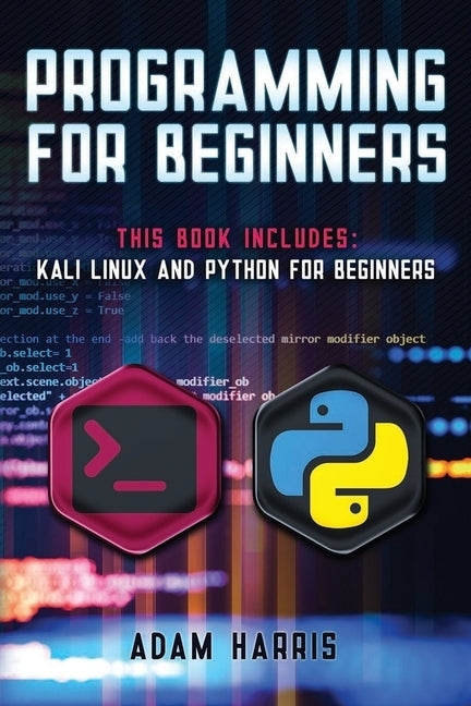 Programming for beginners: 2 books in 1: Kali linux and python for beginners by Harris, Adam