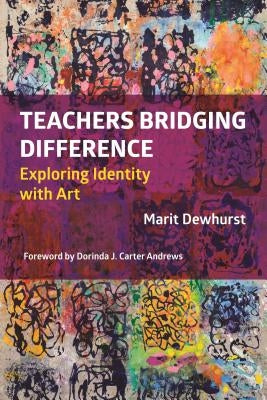 Teachers Bridging Difference: Exploring Identity with Art by Dewhurst, Marit