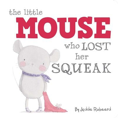 The Little Mouse Who Lost Her Squeak by Robaard, Jedda