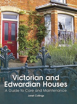 Victorian and Edwardian Houses: A Guide to Care and Maintenance by Collings, Janet