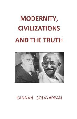 Modernity, Civilizations and the Truth by Solayappan, Kannan