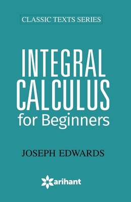 Integral Calculus for Begineers by Edwards, Joseph