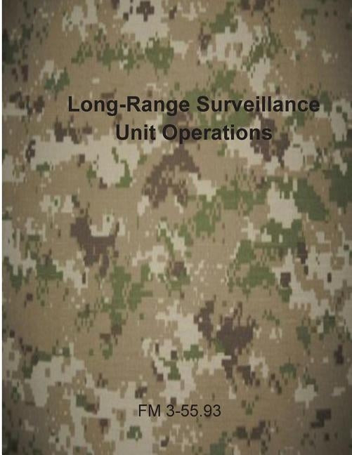 Long-Range Surveillance Unit Operations: FM 3-55.93 by Department of the Army