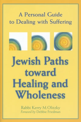 Jewish Paths Toward Healing and Wholeness: A Personal Guide to Dealing with Suffering by Olitzky, Kerry M.