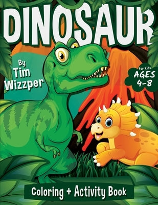 Dinosaur Coloring + Activity Book for Kids Ages 4-8: 60 Fun Activities Workbook For Learning: Awesome Mazes, Puzzles, Dino Facts, Dot To Dot, Word Sea by Wizzper, Tim