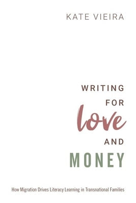 Writing for Love and Money: How Migration Drives Literacy Learning in Transnational Families by Vieira, Kate