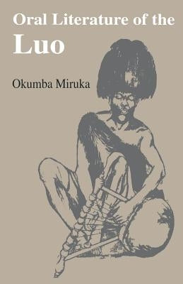 Oral Literature of the Luo by Miruka, Okumba